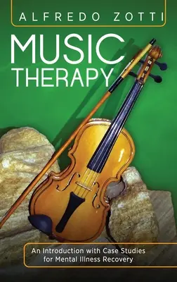 Musiktherapie: Eine Einführung mit Fallstudien zur Genesung bei psychischen Erkrankungen - Music Therapy: An Introduction with Case Studies for Mental Illness Recovery