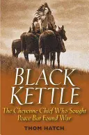Black Kettle: Der Häuptling der Cheyenne, der den Frieden suchte und den Krieg fand - Black Kettle: The Cheyenne Chief Who Sought Peace But Found War