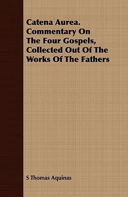 Catena Aurea. Kommentar zu den vier Evangelien, gesammelt aus den Werken der Väter - Catena Aurea. Commentary on the Four Gospels, Collected Out of the Works of the Fathers