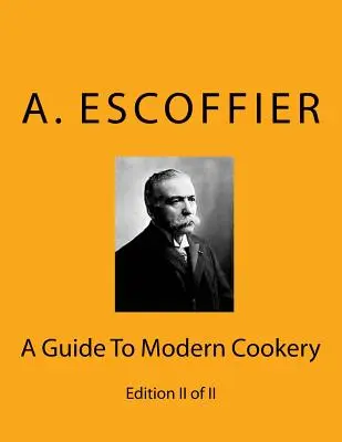 Escoffier: Ein Leitfaden für die moderne Küche: Ausgabe II von II - Escoffier: A Guide To Modern Cookery: Edition II of II