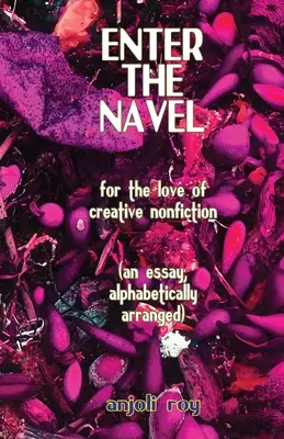 Betreten Sie den Nabel: Aus Liebe zum kreativen Sachbuch - Enter the Navel: For the Love of Creative Nonfiction