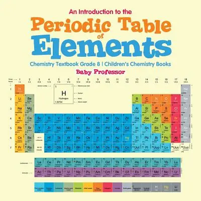 Eine Einführung in das Periodensystem der Elemente: Chemie-Lehrbuch Klasse 8 - Chemiebücher für Kinder - An Introduction to the Periodic Table of Elements: Chemistry Textbook Grade 8 - Children's Chemistry Books