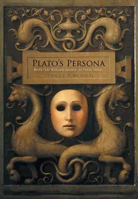 Plato's Persona: Marsilio Ficino, der Humanismus der Renaissance und die platonischen Traditionen - Plato's Persona: Marsilio Ficino, Renaissance Humanism, and Platonic Traditions