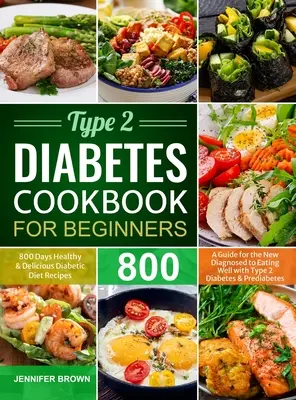 Typ 2 Diabetes Kochbuch für Einsteiger: 800 Tage gesunde und leckere Diabetiker-Diät-Rezepte Ein Leitfaden für Neu-Diagnostizierte, um sich mit Typ-2-Diabetes gut zu ernähren - Type 2 Diabetes Cookbook for Beginners: 800 Days Healthy and Delicious Diabetic Diet Recipes A Guide for the New Diagnosed to Eating Well with Type 2