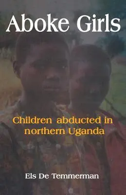 Aboke-Mädchen. Entführte Kinder in Norduganda - Aboke Girls. Children Abducted in Northern Uganda