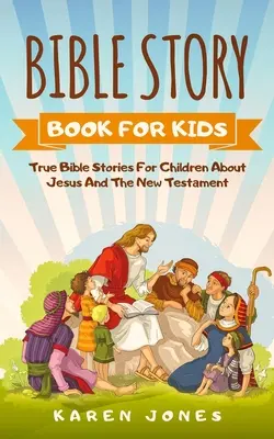 Bibelgeschichtenbuch für Kinder: Wahre biblische Geschichten für Kinder über Jesus und das Neue Testament, die jedes christliche Kind kennen sollte - Bible Story Book for Kids: True Bible Stories For Children About Jesus And The New Testament Every Christian Child Should Know