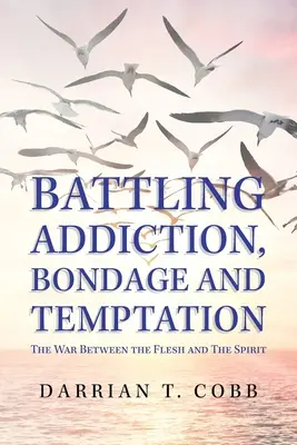 Kampf gegen Sucht, Fesselung und Versuchung: Der Krieg zwischen dem Fleisch und dem Geist - Battling Addiction, Bondage and Temptation: The War Between the Flesh and the Spirit