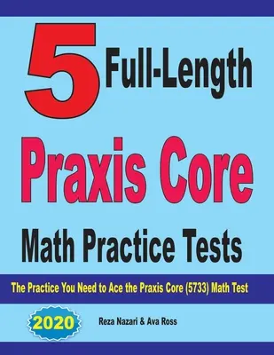 5 Praxistests in voller Länge für die Kernfächer Mathematik: Die Praxis, die Sie brauchen, um die Praxis Core Math (5733) Test Ace - 5 Full-Length Praxis Core Math Practice Tests: The Practice You Need to Ace the Praxis Core Math (5733) Test