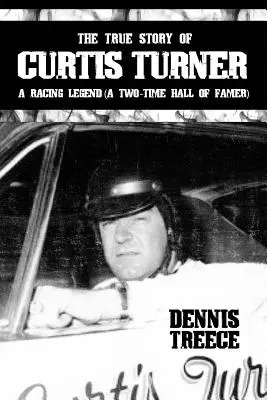 Die wahre Geschichte von Curtis Turner: Eine Rennfahrerlegende (Zweifacher Hall of Famer) - The True Story of Curtis Turner: A Racing Legend (A Two-Time Hall of Famer)