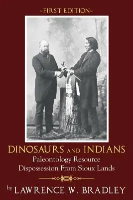 Dinosaurier und Indianer: Paläontologische Ressourcenenteignung aus dem Land der Sioux - Erstausgabe - Dinosaurs and Indians: Paleontology Resource Dispossession from Sioux Lands - First Edition