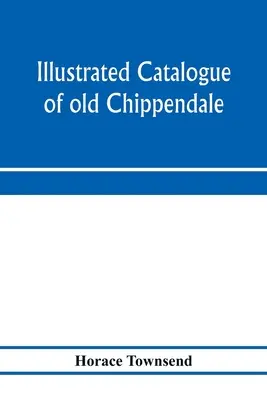 Illustrierter Katalog alter Chippendale-, Sheraton- und Hepplewhite-Möbel von großer Seltenheit und Schönheit: aus den Sammlungen von Marsden J. Perry und - Illustrated catalogue of old Chippendale, Sheraton and Hepplewhite furniture of great rarity and beauty: from the collections of Marsden J. Perry and