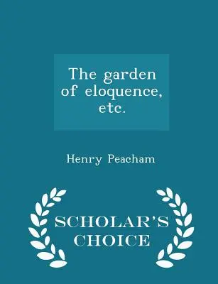 Der Garten der Beredsamkeit, Etc. - Scholar's Choice Ausgabe - The Garden of Eloquence, Etc. - Scholar's Choice Edition