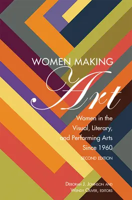 Frauen machen Kunst: Frauen in der bildenden, literarischen und darstellenden Kunst seit 1960, Zweite Auflage - Women Making Art: Women in the Visual, Literary, and Performing Arts Since 1960, Second Edition