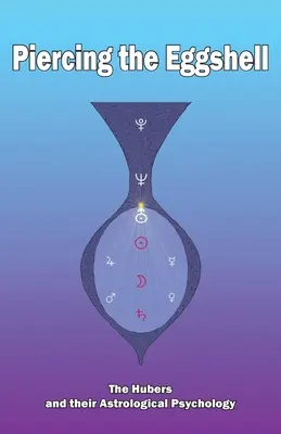 Die Eierschale durchbohren: Die Hubers und ihre astrologische Psychologie - Piercing the Eggshell: The Hubers and their Astrological Psychology