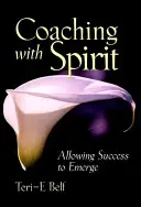 Coaching mit Geist: Erfolg zulassen, um zu entstehen - Coaching with Spirit: Allowing Success to Emerge