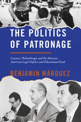 Die Politik des Mäzenatentums: Anwälte, Philanthropie und der Mexican American Legal Defense and Educational Fund - The Politics of Patronage: Lawyers, Philanthropy, and the Mexican American Legal Defense and Educational Fund