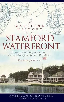 Eine maritime Geschichte des Hafengebiets von Stamford: Cove Island, Shippan Point und die Uferlinie des Stamford Harbor - A Maritime History of the Stamford Waterfront: Cove Island, Shippan Point and the Stamford Harbor Shoreline