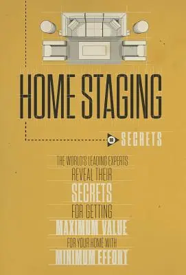 Home Staging Our Secrets - Die weltweit führenden Experten enthüllen ihre Geheimnisse, wie Sie mit minimalem Aufwand den maximalen Wert für Ihr Haus erzielen - Home Staging Our Secrets the World's Leading Experts Reveal Their Secrets for Getting Maximum Value for Your Home with Minimum Effort