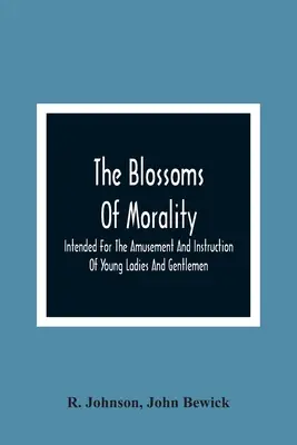 Die Blüten der Moral: Zur Unterhaltung und Belehrung der jungen Damen und Herren - The Blossoms Of Morality: Intended For The Amusement And Instruction Of Young Ladies And Gentlemen