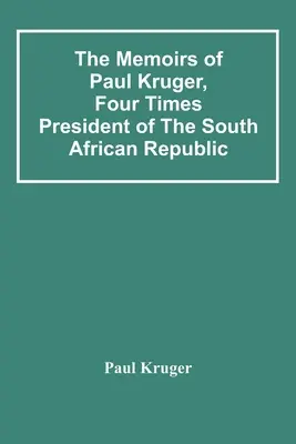 Die Memoiren von Paul Kruger, vierfacher Präsident der Südafrikanischen Republik - The Memoirs Of Paul Kruger, Four Times President Of The South African Republic