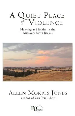 Ein stiller Ort der Gewalt: Jagd und Ethik in den Missouri River Breaks - A Quiet Place of Violence: Hunting and Ethics in the Missouri River Breaks