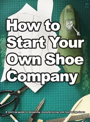 Wie Sie Ihr eigenes Schuhunternehmen gründen - How To Start Your Own Shoe Company