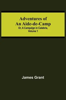 Abenteuer eines Adjutanten; oder, Ein Feldzug in Kalabrien, Band 1 - Adventures of an Aide-de-Camp; or, A Campaign in Calabria, Volume 1