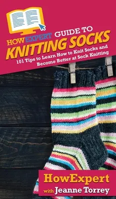 HowExpert Anleitung zum Stricken von Socken: 101 Tipps, um Socken stricken zu lernen und besser zu werden - HowExpert Guide to Knitting Socks: 101 Tips to Learn How to Knit Socks and Become Better at Sock Knitting