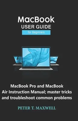 MacBook USER GUIDE für Einsteiger: MacBook Pro- und MacBook Air-Bedienungsanleitung; Tricks und Kniffe zur Fehlerbehebung bei häufigen Problemen - MacBook USER GUIDE for Beginners: MacBook Pro and MacBook Air Instruction Manual; master tricks and troubleshoot common problems