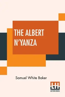 Der Albert N'Yanza: Das große Nilbecken und die Erkundung der Nilquellen - The Albert N'Yanza: Great Basin Of The Nile And Explorations Of The Nile Sources