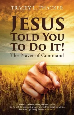 Jesus hat gesagt, du sollst es tun! Das Gebet des Befehls - Jesus Told You To Do It!: The Prayer of Command