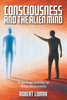 Das Bewusstsein und der fremde Geist: Eine spirituelle Reise in andere Dimensionen - Consciousness and the Alien Mind: A Spiritual Journey to Other Dimensions