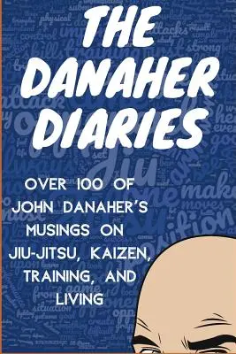 Die Danaher-Tagebücher: Über 100 von John Danahers Gedanken zu Jiu-Jitsu, Kaizen, Training und Leben - The Danaher Diaries: Over 100 of John Danaher's Musings on Jiu-Jitsu, Kaizen, Training, and Living