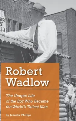 Robert Wadlow: Das einzigartige Leben des Jungen, der der größte Mann der Welt wurde - Robert Wadlow: The Unique Life of the Boy Who Became the World's Tallest Man