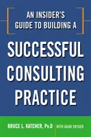 Ein Insider-Leitfaden für den Aufbau einer erfolgreichen Beratungspraxis - An Insider's Guide to Building a Successful Consulting Practice