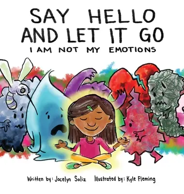 Sag Hallo und lass es los: Ich bin nicht meine Emotionen - Say Hello and Let It Go: I Am Not My Emotions