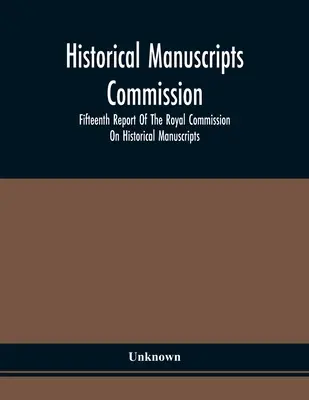 Kommission für historische Manuskripte; Fünfzehnter Bericht der Königlichen Kommission für historische Manuskripte - Historical Manuscripts Commission; Fifteenth Report Of The Royal Commission On Historical Manuscripts