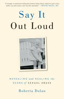 Sprich es laut aus: Die Narben des sexuellen Missbrauchs aufdecken und heilen - Say It Out Loud: Revealing and Healing the Scars of Sexual Abuse