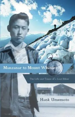 Von Manzanar zum Mount Whitney: Das Leben und die Zeiten eines verirrten Wanderers - Manzanar to Mount Whitney: The Life and Times of a Lost Hiker