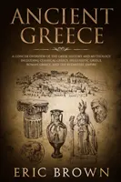 Antikes Griechenland: Ein knapper Überblick über die griechische Geschichte und Mythologie, einschließlich des klassischen Griechenlands, des hellenistischen Griechenlands, des römischen Griechenlands und des - Ancient Greece: A Concise Overview of the Greek History and Mythology Including Classical Greece, Hellenistic Greece, Roman Greece and