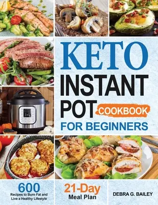 Keto Instant Pot Kochbuch für Einsteiger: 600 einfache und gesunde Keto-Rezepte zur Fettverbrennung und für einen gesunden Lebensstil - Keto Instant Pot Cookbook for Beginners: 600 Easy and Wholesome Keto Recipes to Burn Fat and Live a Healthy Lifestyle