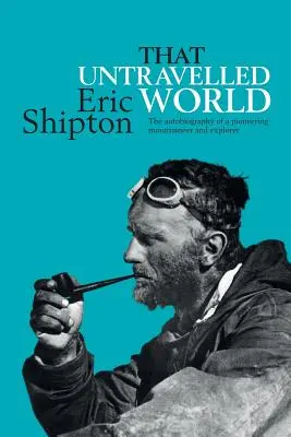 Die unerforschte Welt: Die Autobiographie eines bahnbrechenden Bergsteigers und Entdeckers - That Untravelled World: The autobiography of a pioneering mountaineer and explorer