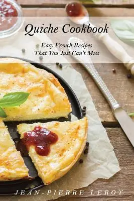 Quiche-Kochbuch: Einfache französische Rezepte, die man nicht verpassen darf - Quiche Cookbook: Easy French Recipes That You Just Can't Miss