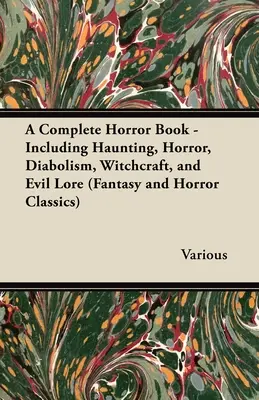 Ein komplettes Horrorbuch - Mit Spuk, Horror, Diabolismus, Hexerei und bösem Wissen (Fantasy- und Horror-Klassiker) - A Complete Horror Book - Including Haunting, Horror, Diabolism, Witchcraft, and Evil Lore (Fantasy and Horror Classics)