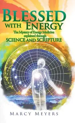 Mit Energie gesegnet: Das Geheimnis der Energiemedizin, erklärt durch Wissenschaft und Schrift - Blessed with Energy: The Mystery of Energy Medicine Explained Through Science and Scripture