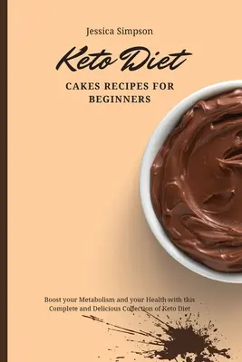 Keto-Diät-Kuchen-Rezepte für Einsteiger: Steigern Sie Ihren Stoffwechsel und Ihre Gesundheit mit dieser vollständigen und leckeren Sammlung von Keto-Diät-Rezepten - Keto Diet Cakes Recipes for Beginners: Boost your Metabolism and your Health with this Complete and Delicious Collection of Keto Diet