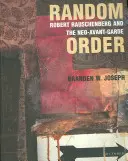 Zufällige Ordnung: Robert Rauschenberg und die Neo-Avantgarde - Random Order: Robert Rauschenberg and the Neo-Avant-Garde