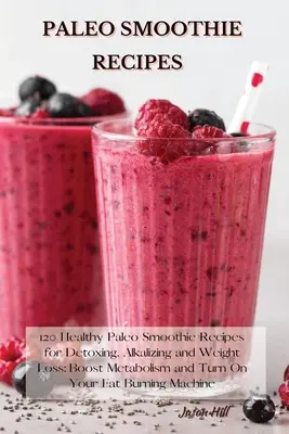 Paleo Smoothie-Rezepte: 120 gesunde Paleo-Smoothie-Rezepte zum Entgiften, Basischmachen und Abnehmen: Stoffwechsel ankurbeln und die Fettverbrennung ankurbeln - Paleo Smoothie Recipes: 120 Healthy Paleo Smoothie Recipes for Detoxing, Alkalizing and Weight Loss: Boost Metabolism and Turn On Your Fat Bur