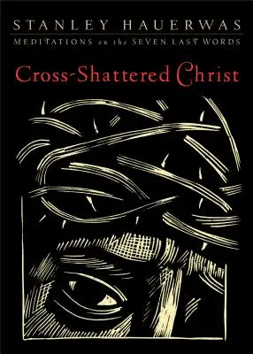 Der ans Kreuz geschlagene Christus: Meditationen über die sieben letzten Worte - Cross-Shattered Christ: Meditations on the Seven Last Words