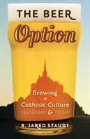 Die Option Bier: Das Brauen einer katholischen Kultur, gestern und heute - The Beer Option: Brewing a Catholic Culture, Yesterday & Today